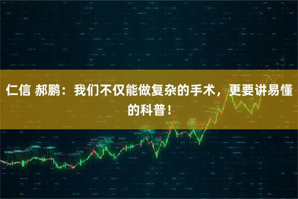 仁信 郝鹏：我们不仅能做复杂的手术，更要讲易懂的科普！